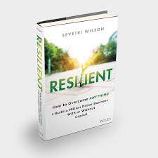 Resilient: How to Overcome Anything and Build a Million Dollar Business With or Without Capital by: Sevetri Wilson